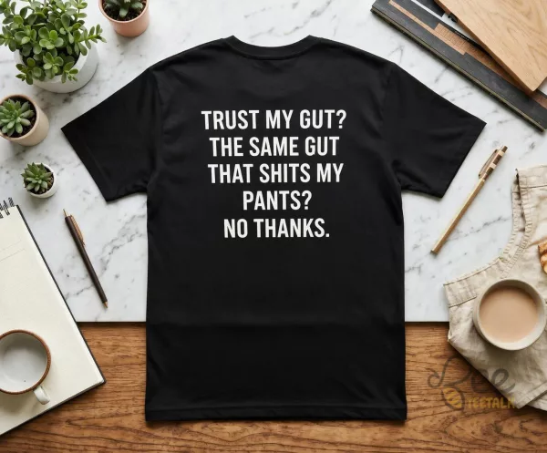 Trust My Gut The Same Gut That Shits My Pants No Thanks Graphic T Shirt