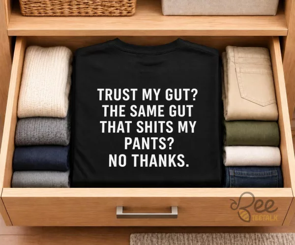 Trust My Gut The Same Gut That Shits My Pants No Thanks Graphic T Shirt
