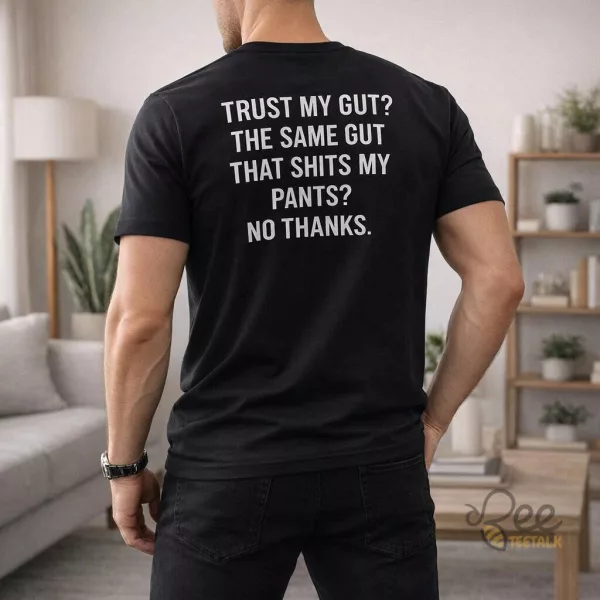 Trust My Gut The Same Gut That Shits My Pants No Thanks Graphic T Shirt