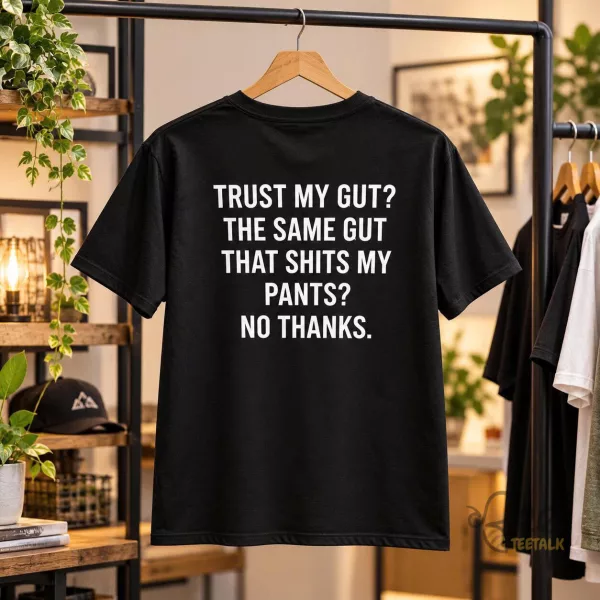 Trust My Gut The Same Gut That Shits My Pants No Thanks Graphic T Shirt